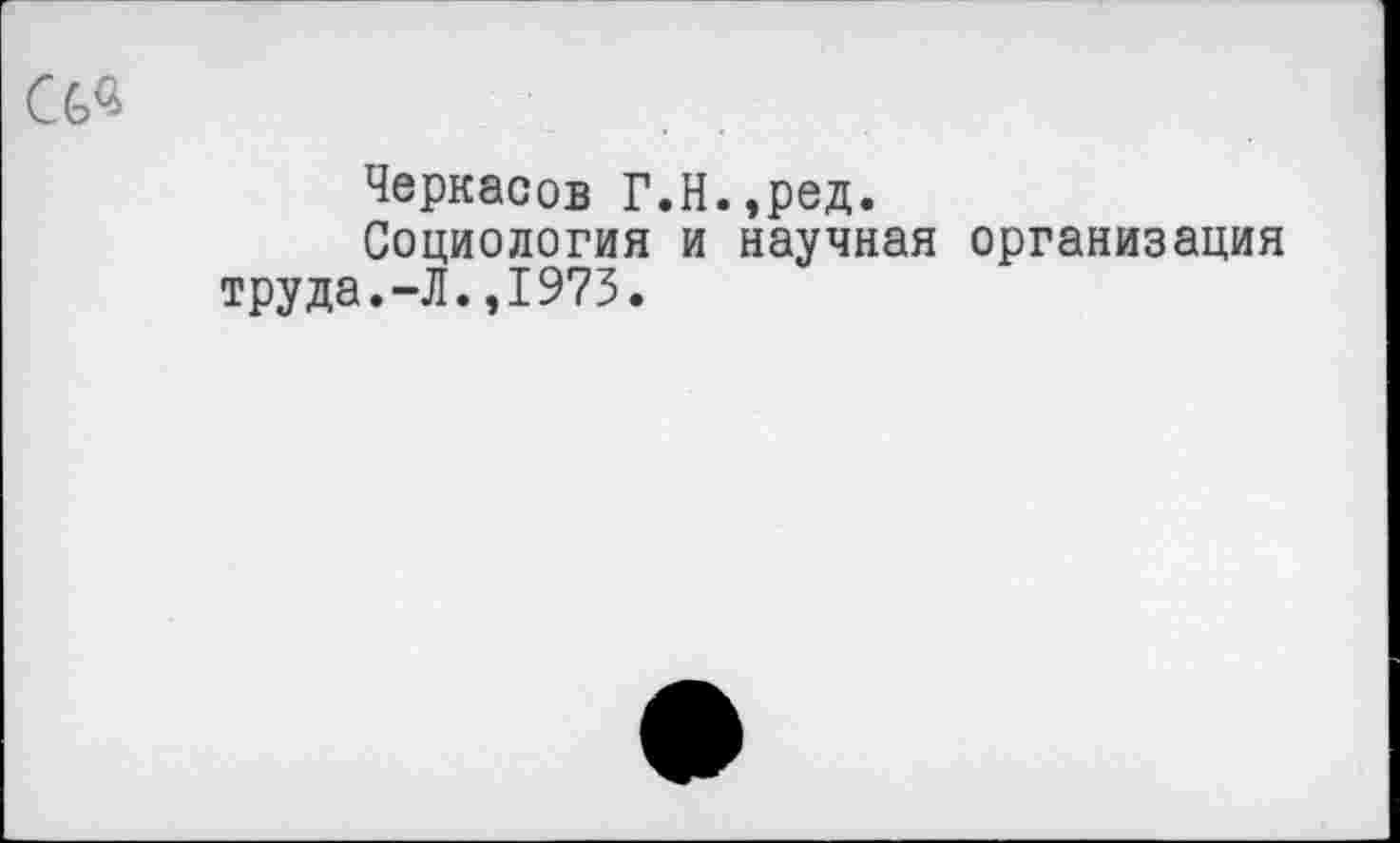 ﻿Черкасов Г.Н.,ред.
Социология и научная организация труда.-Л.,1973.